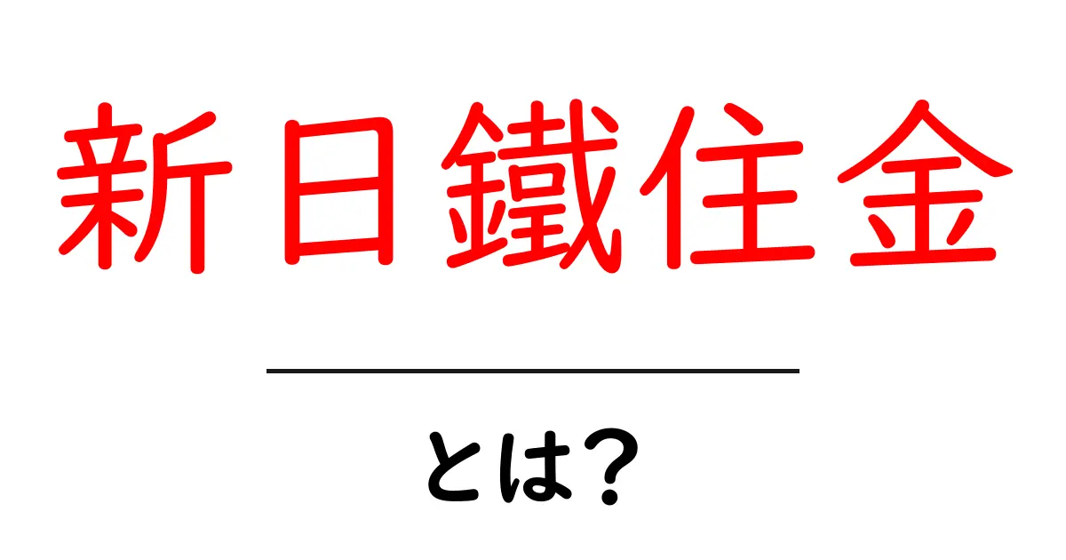 新日鐵住金とは?その歴史と役割をわかりやすく解説共起語・同意語も併せて解説!
