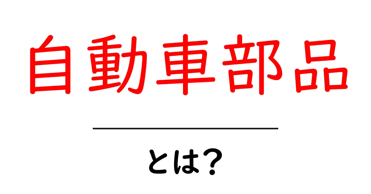 自動車部品とは?その役割と種類を簡単に解説!共起語・同意語も併せて解説!