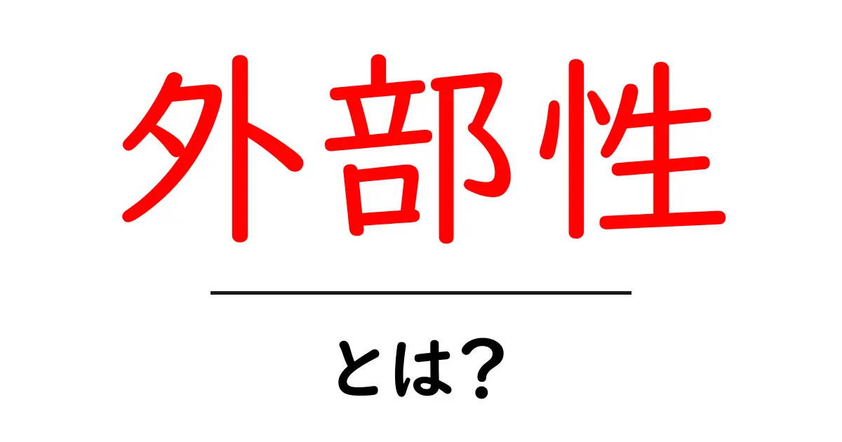 外部性とは?経済の中での影響を分かりやすく解説!共起語・同意語も併せて解説!