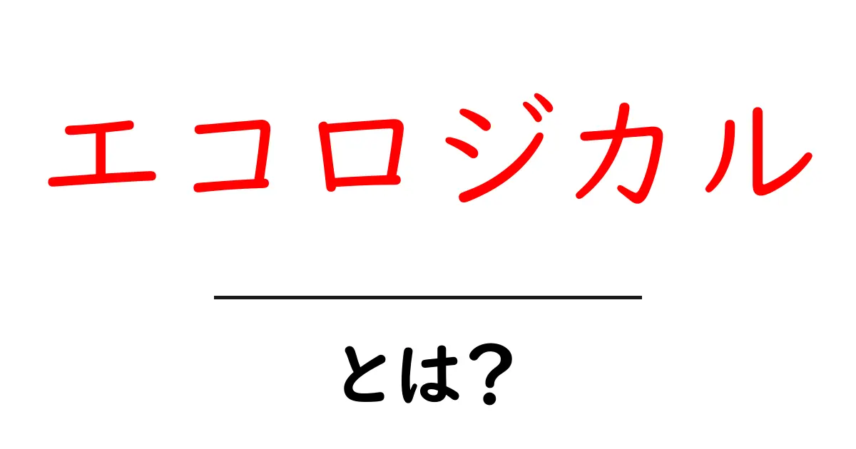 エコロジカルとは?私たちの生活と環境との関係を考えよう共起語・同意語も併せて解説!