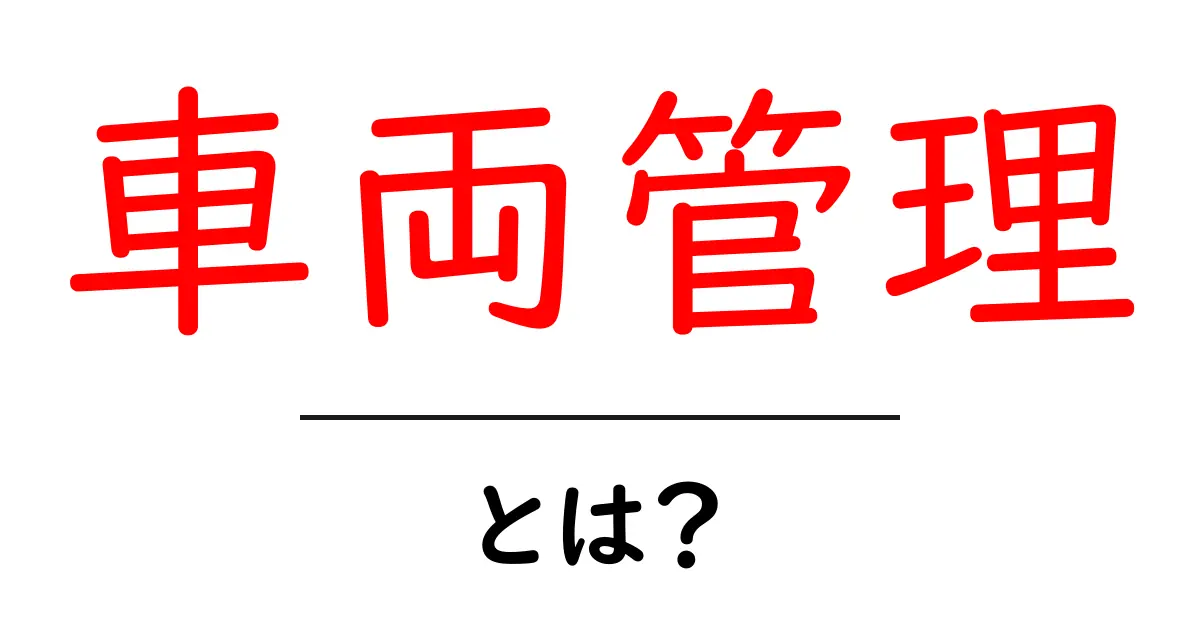 車両管理とは?必要性やポイントをわかりやすく解説共起語・同意語も併せて解説!