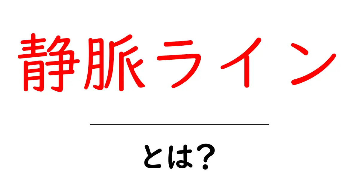 静脈ラインとは?その基本知識をわかりやすく解説!共起語・同意語も併せて解説!