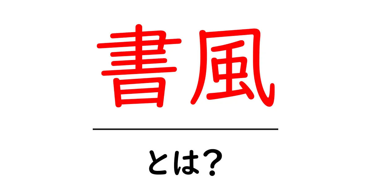 「書風」って何?その意味と魅力をわかりやすく解説します!共起語・同意語も併せて解説!