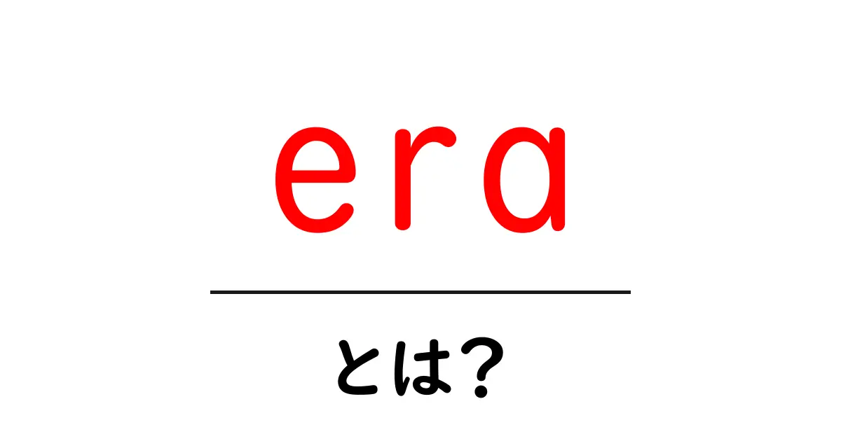 「era」とは?あなたの知識を広げるための解説共起語・同意語も併せて解説!