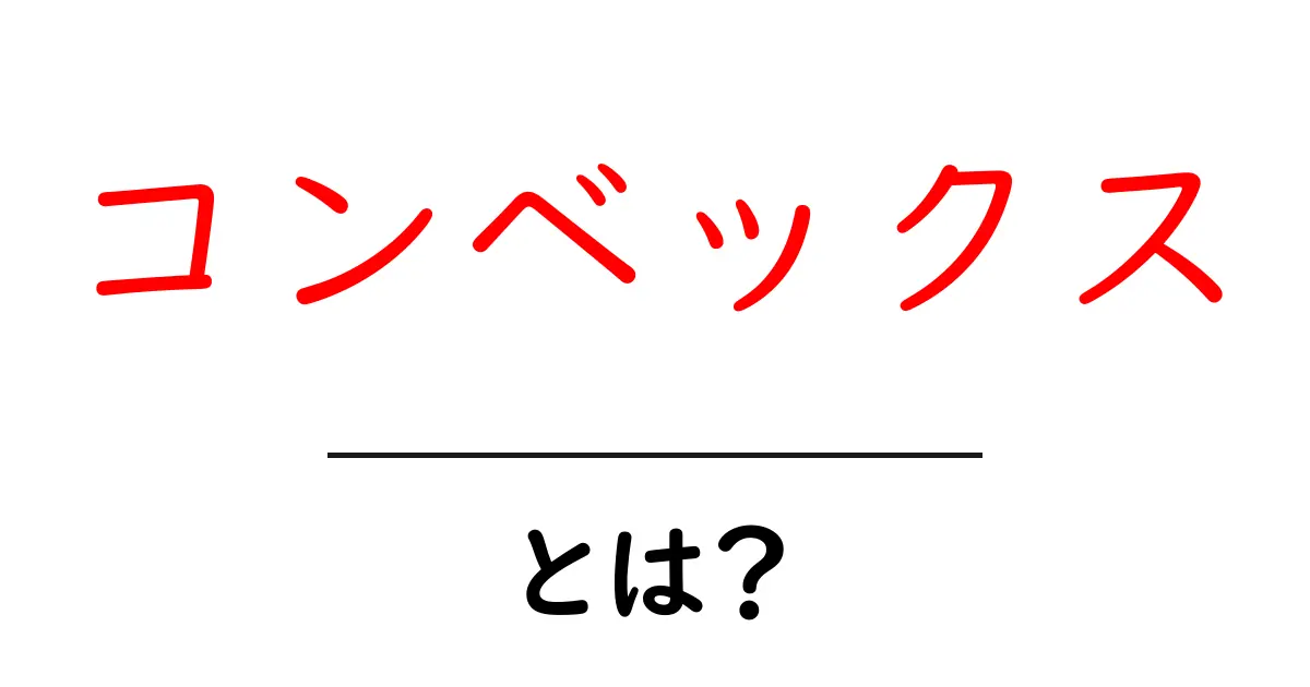 コンベックスとは?その意味や使い方をわかりやすく解説共起語・同意語も併せて解説!