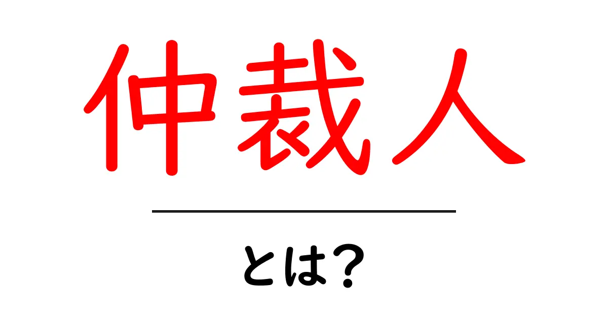 仲裁人とは?トラブル解決のプロを理解しよう!共起語・同意語も併せて解説!