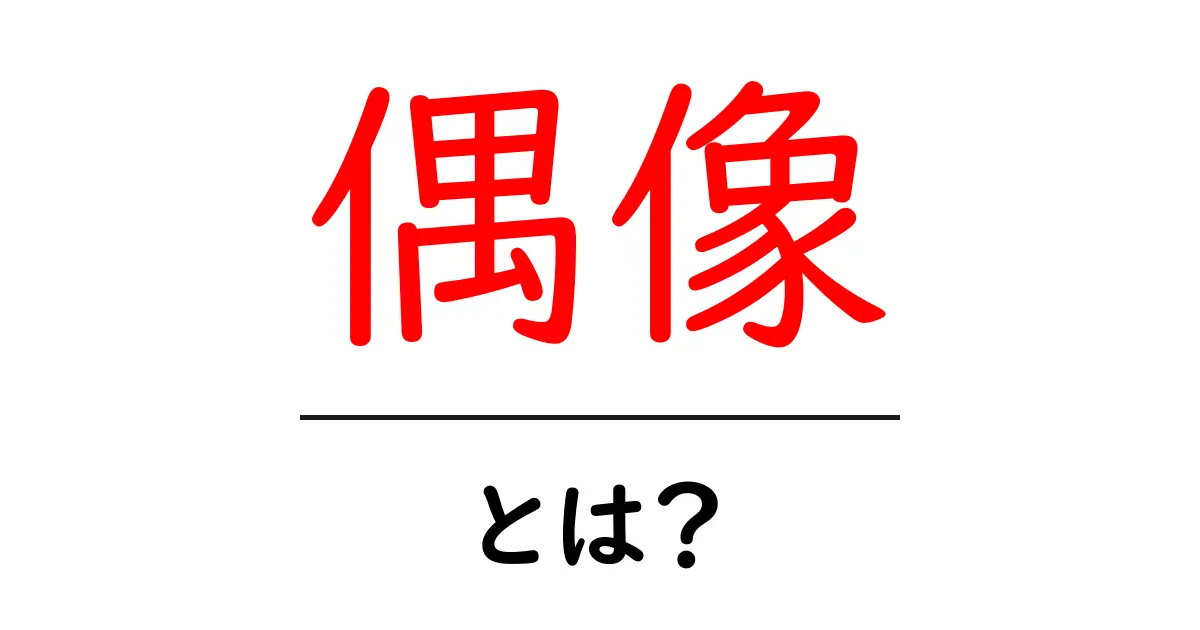 偶像とは?私たちの生活に潜む偶像の意味と影響共起語・同意語も併せて解説!