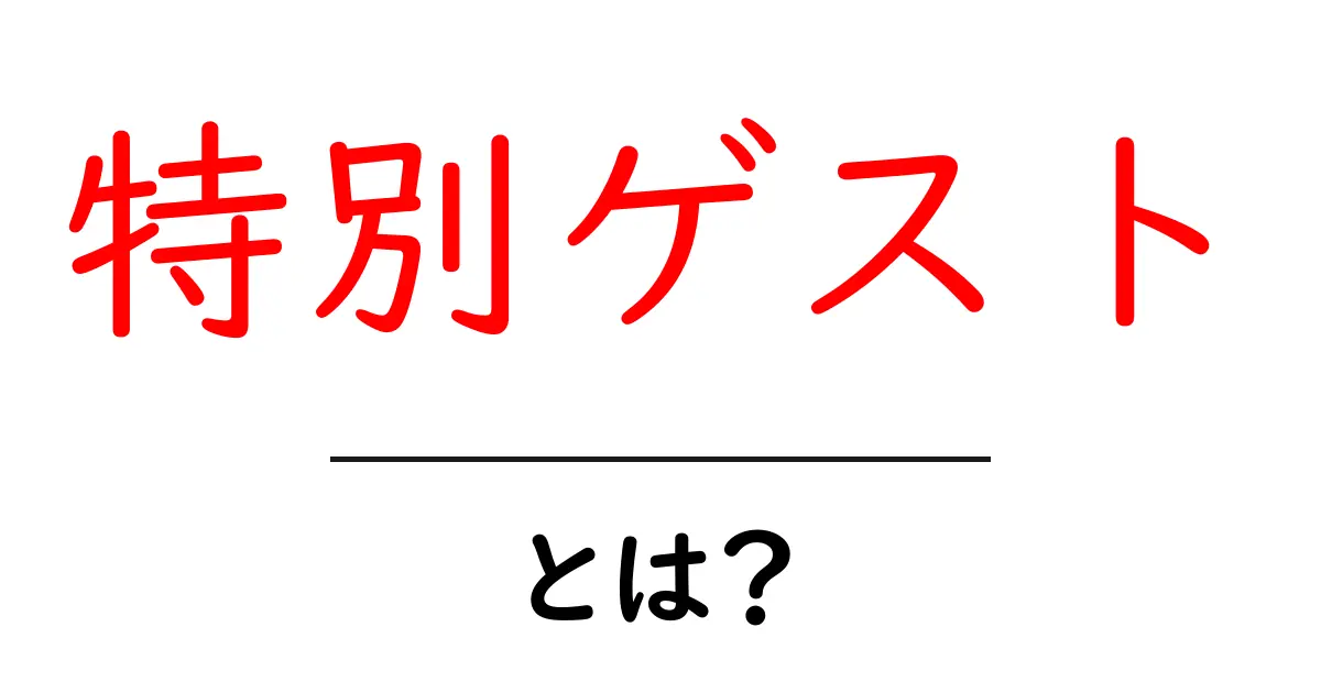 特別ゲストとは?その意味や使い方を徹底解説!共起語・同意語も併せて解説!