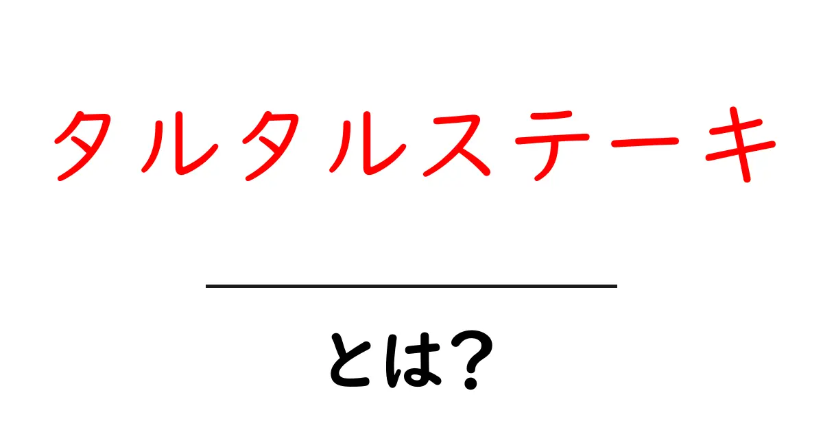 タルタルステーキとは?美味しい食べ方とその魅力を解説!共起語・同意語も併せて解説!