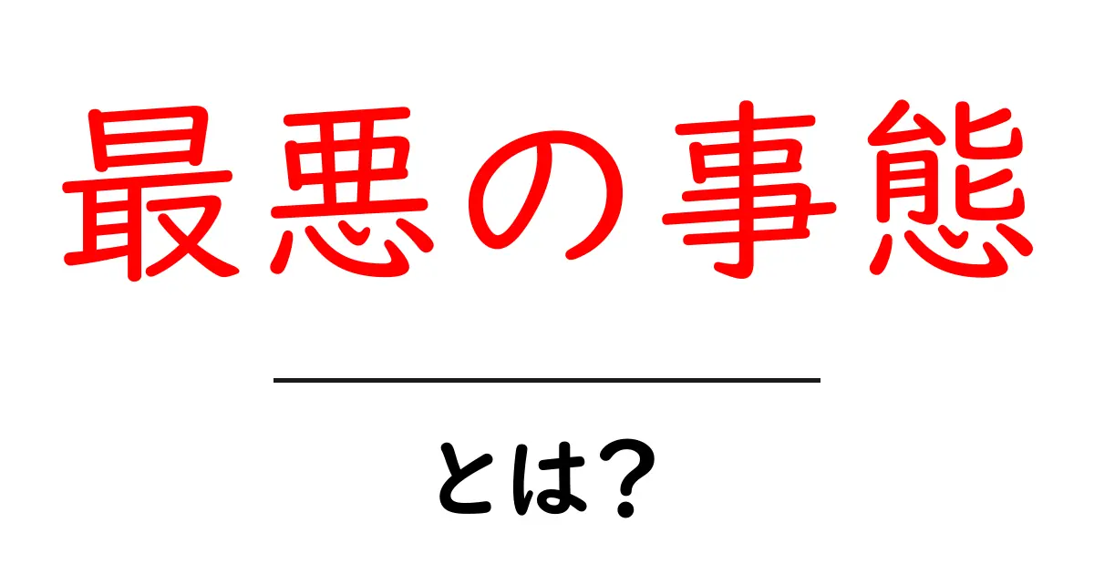 最悪の事態とは?理解するためのガイド共起語・同意語も併せて解説!