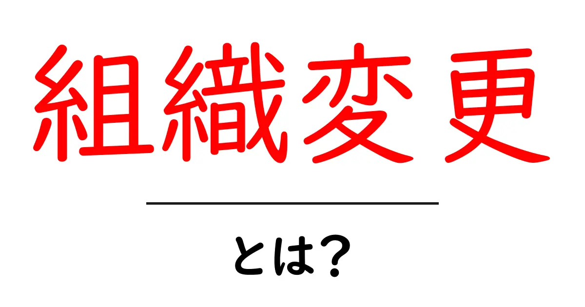 組織変更とは?企業や団体における重要な決定について理解しよう共起語・同意語も併せて解説!