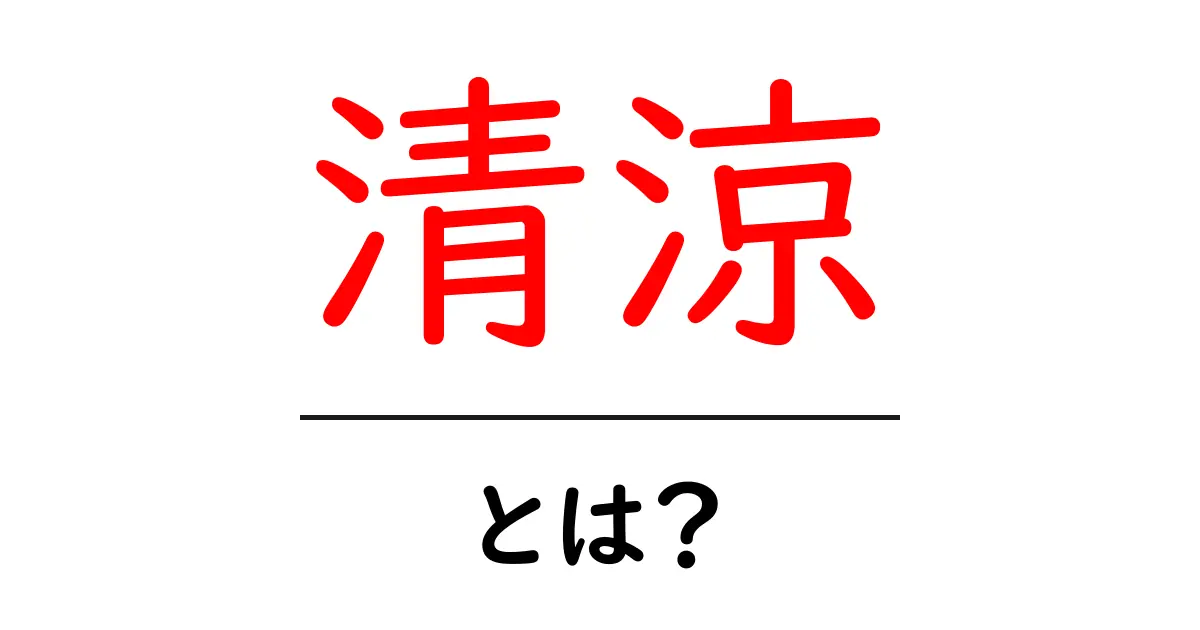 清涼とは?爽やかな気持ちになる言葉の意味を解説!共起語・同意語も併せて解説!