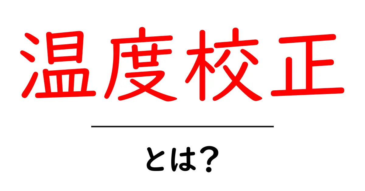温度校正とは?温度を正しく測るための大切なプロセスを解説!共起語・同意語も併せて解説!
