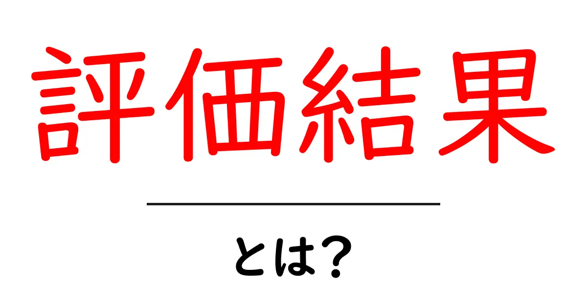 「評価結果」とは?知っておくべき基本と活用法共起語・同意語も併せて解説!