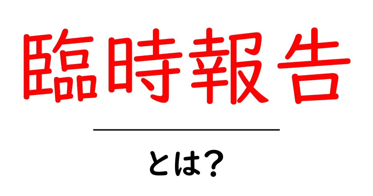臨時報告とは?知っておきたい基本と活用法共起語・同意語も併せて解説!
