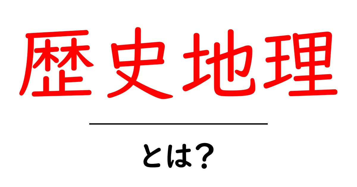 歴史地理とは?歴史と地理をつなげて世界を理解しよう共起語・同意語も併せて解説!