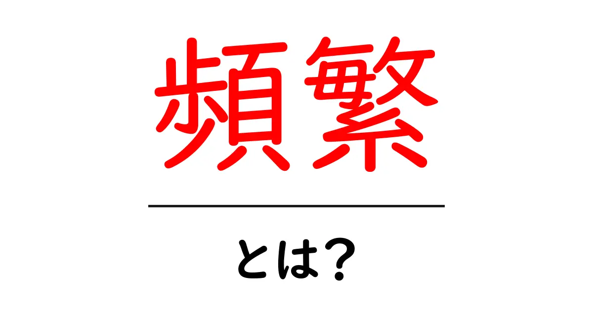 頻繁とは？日常生活で役立つ使い方と意味を解説！共起語・同意語も併せて解説！