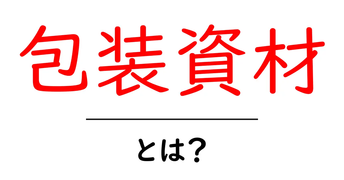 包装資材とは?私たちの生活に欠かせない便利なアイテム!共起語・同意語も併せて解説!