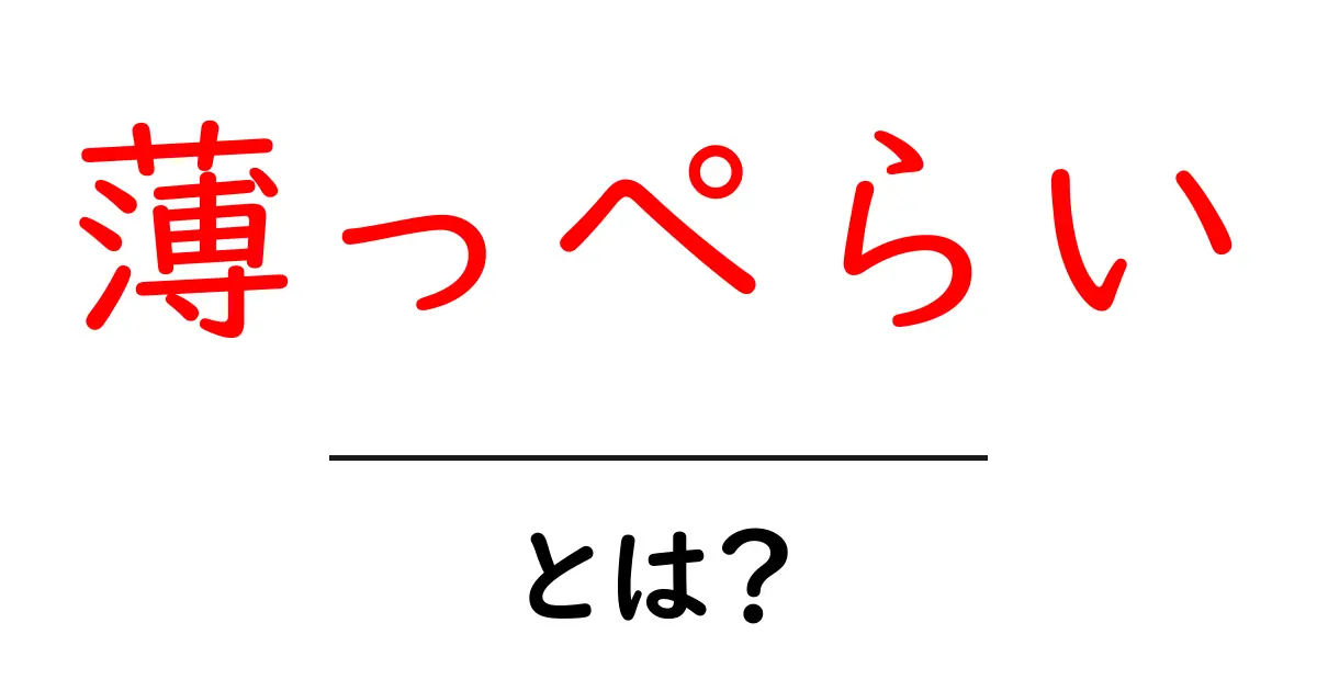 薄っぺらいとは何か?わかりやすく解説します!共起語・同意語も併せて解説!