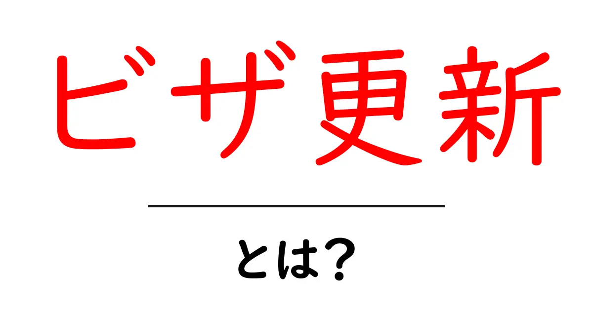 ビザ更新とは？手続きの流れと注意点をわかりやすく解説！共起語・同意語も併せて解説！