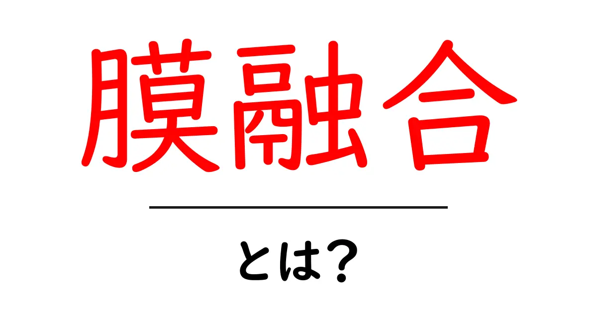 膜融合とは？その仕組みをわかりやすく解説！共起語・同意語も併せて解説！