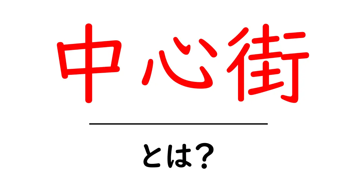 中心街とは?その魅力と特徴をわかりやすく解説!共起語・同意語も併せて解説!