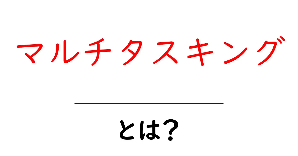 マルチタスキングとは?同時に複数のことをやる力を理解しよう!共起語・同意語も併せて解説!