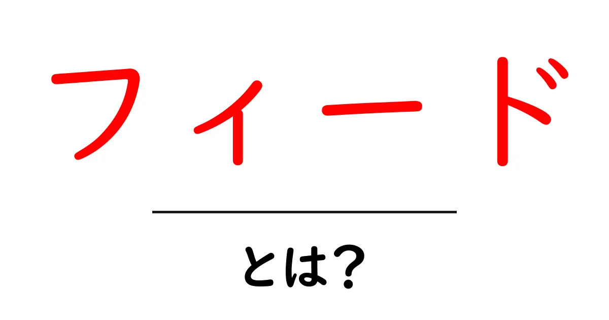 フィードとは？初心者にもわかる基本の解説共起語・同意語も併せて解説！
