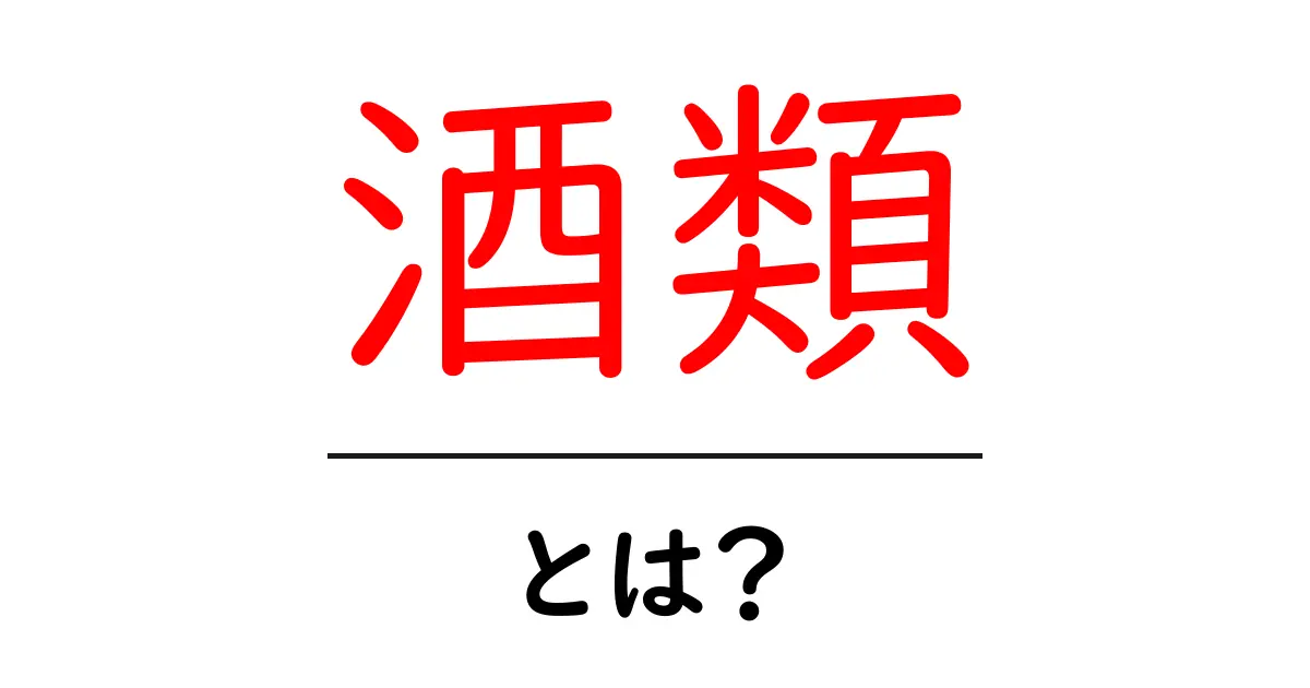 酒類とは?知っておくべき基本知識を解説!共起語・同意語も併せて解説!