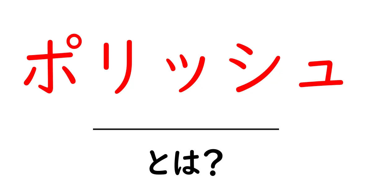 ポリッシュとは?その意味と活用方法を徹底解説!共起語・同意語も併せて解説!