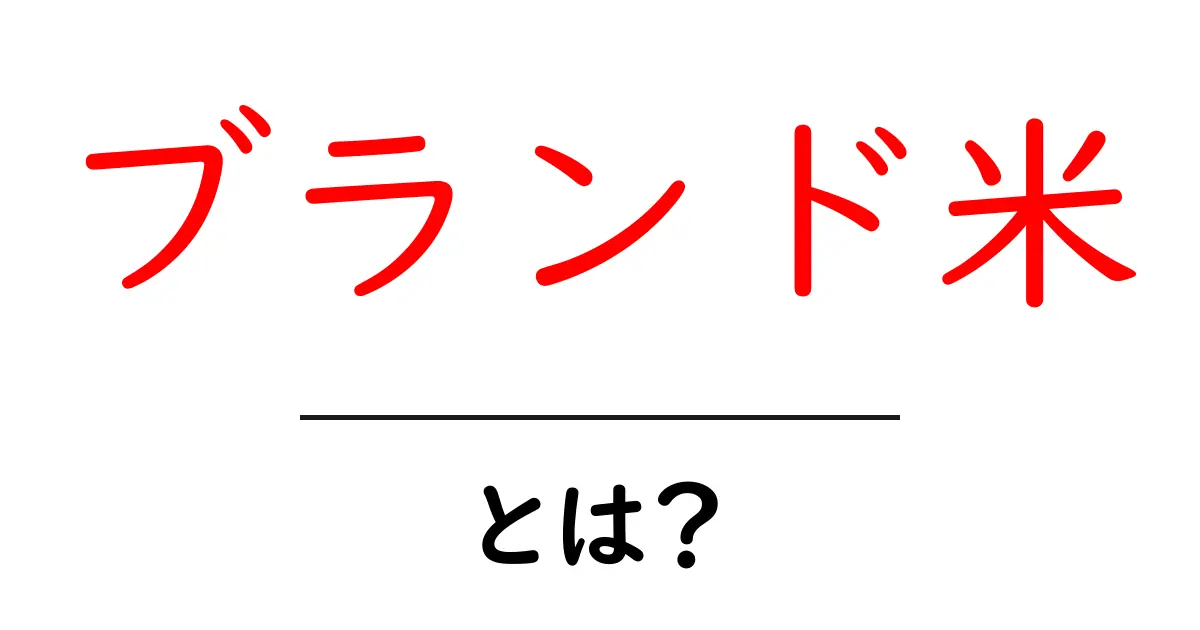 ブランド米とは?人気の理由と選び方を徹底解説共起語・同意語も併せて解説!