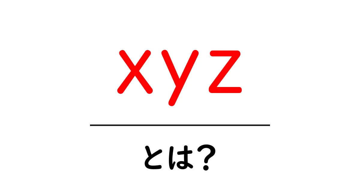 xyzとは?初心者にもわかりやすい概念解説共起語・同意語も併せて解説!
