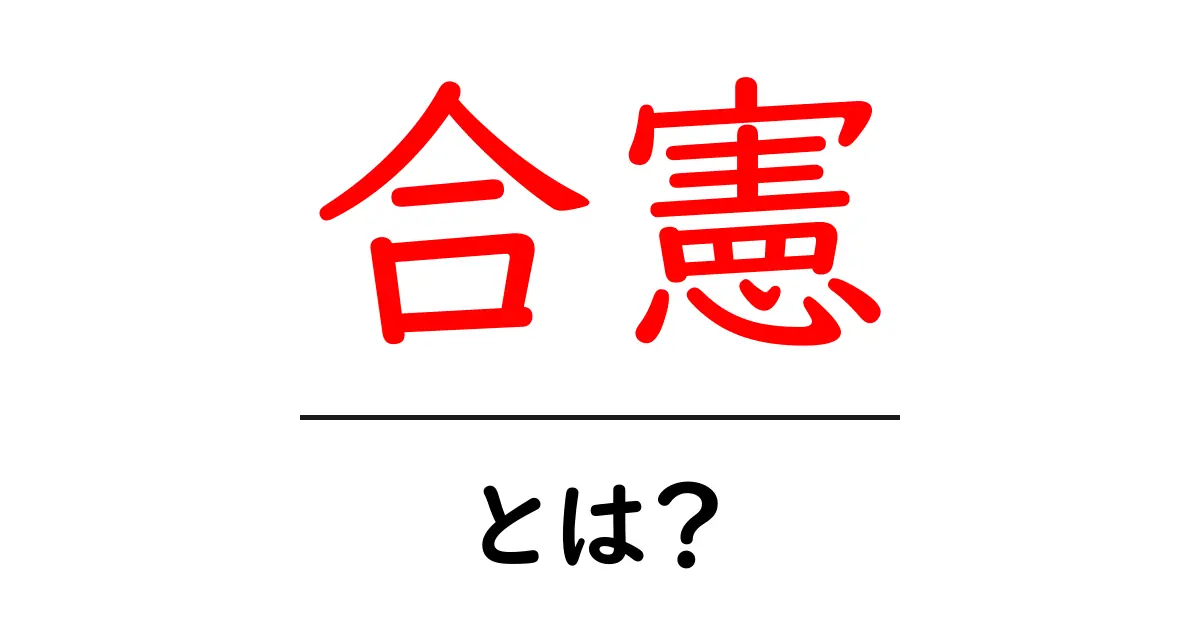 合憲とは？法律と私たちの生活に欠かせない意味を解説！共起語・同意語も併せて解説！