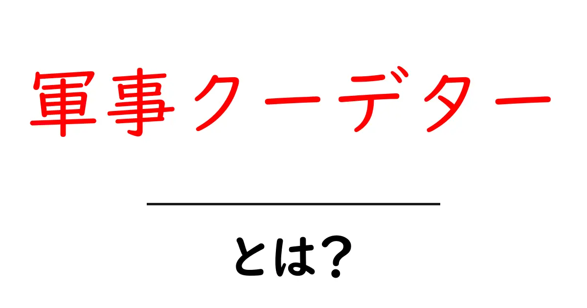 軍事クーデターとは?その定義と歴史をわかりやすく解説共起語・同意語も併せて解説!