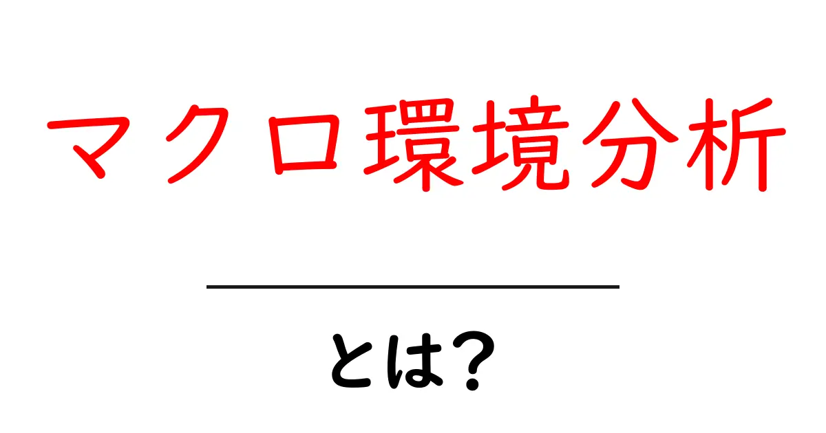 マクロ環境分析とは?ビジネス成功のカギを握る重要な視点共起語・同意語も併せて解説!