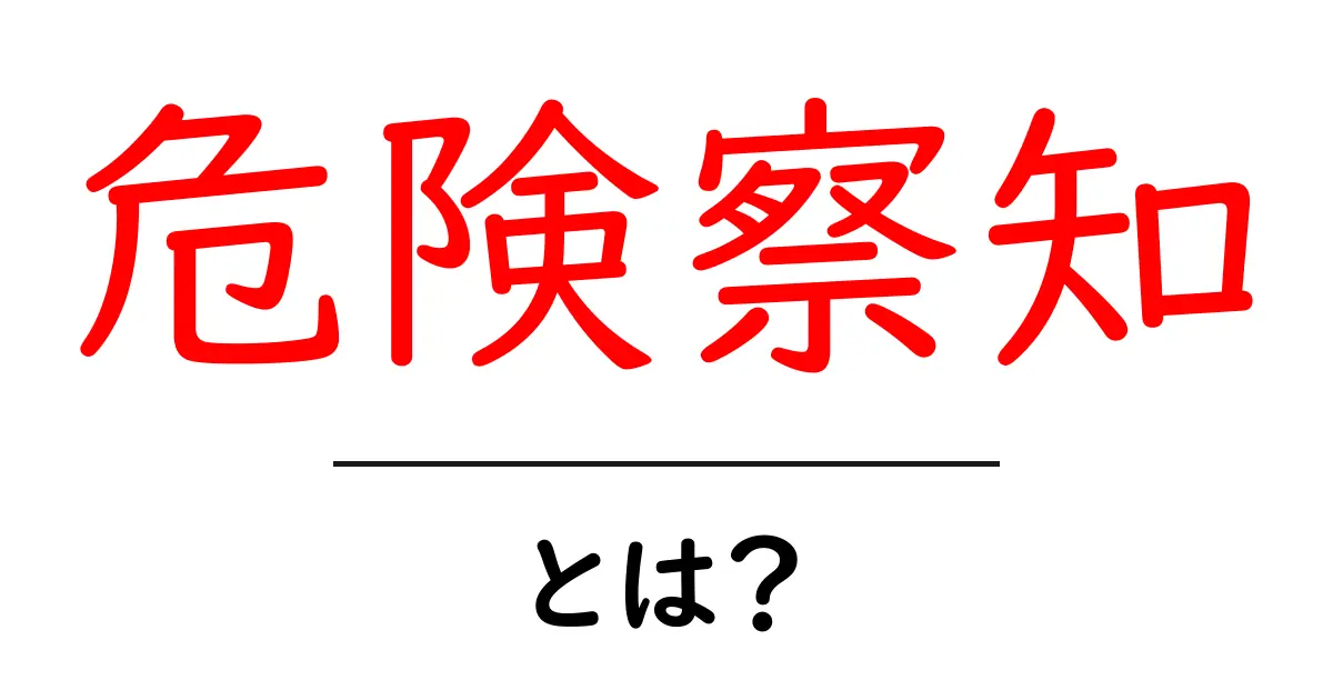 危険察知とは?その重要性と実生活での活用法を解説!共起語・同意語も併せて解説!