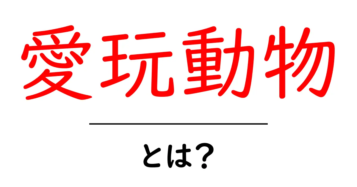 愛玩動物とは?私たちの心を癒やす存在の魅力を探る共起語・同意語も併せて解説!