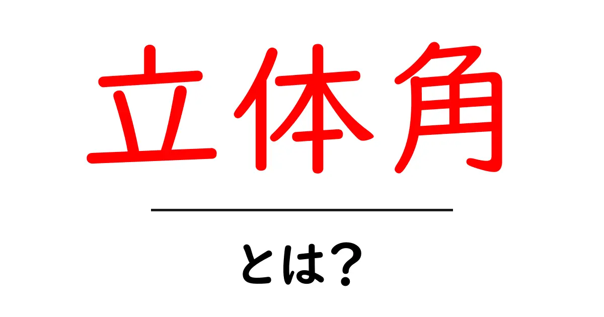 立体角って何?中学生にもわかる立体的な角の世界を解説!共起語・同意語も併せて解説!
