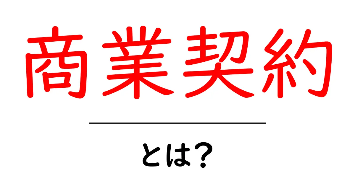 商業契約とは?基本をわかりやすく解説します!共起語・同意語も併せて解説!