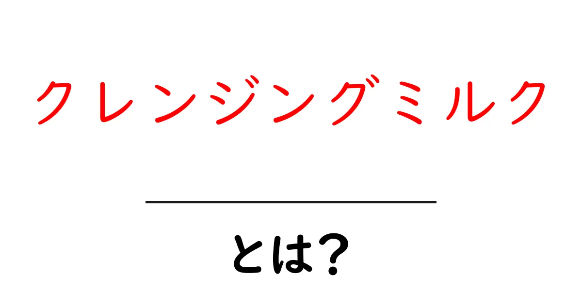 クレンジングミルクとは?初めての方にもわかりやすく解説します!共起語・同意語も併せて解説!