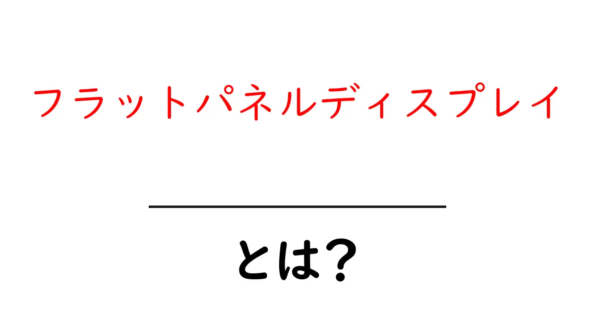 フラットパネルディスプレイとは？最新のディスプレイ技術を解説！共起語・同意語も併せて解説！