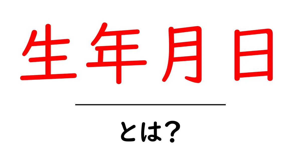 生年月日とは？あなたの誕生日の重要性と知っておくべきこと共起語・同意語も併せて解説！
