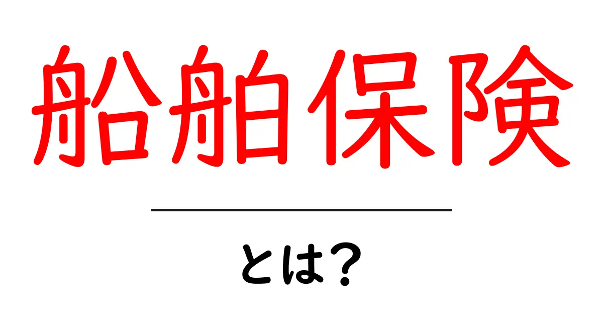 船舶保険とは?海を守る保険の仕組みをわかりやすく解説共起語・同意語も併せて解説!