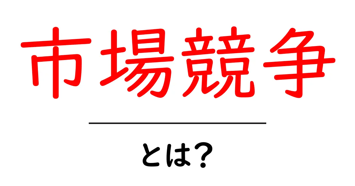 市場競争とは？企業が生き残るために知っておくべき基本知識共起語・同意語も併せて解説！