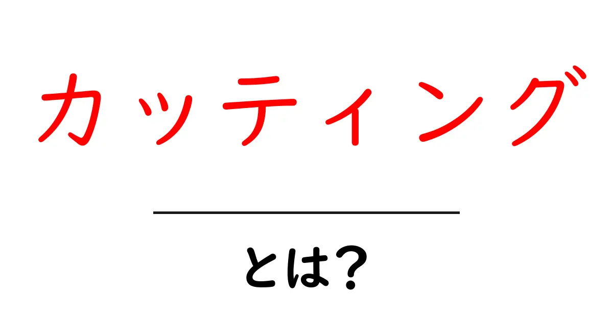 カッティングとは?その意味と私たちの生活への影響共起語・同意語も併せて解説!