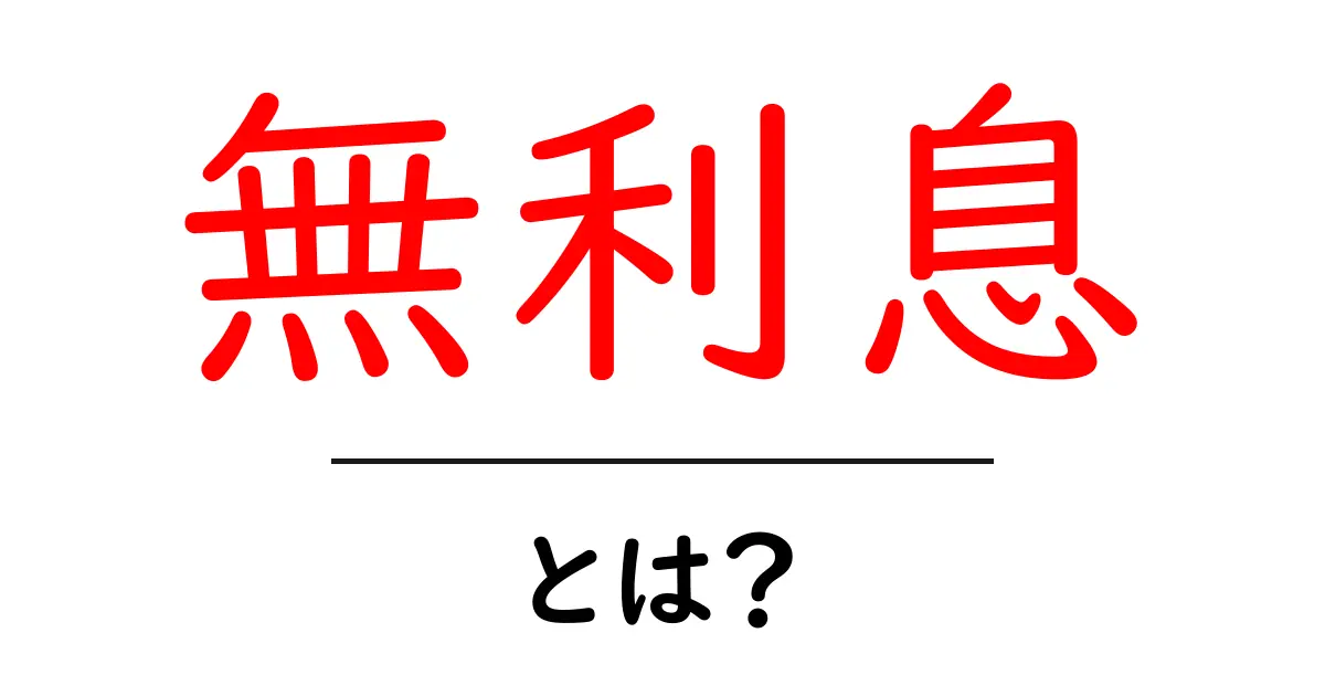 無利息とは?初心者向けにわかりやすく解説します!共起語・同意語も併せて解説!