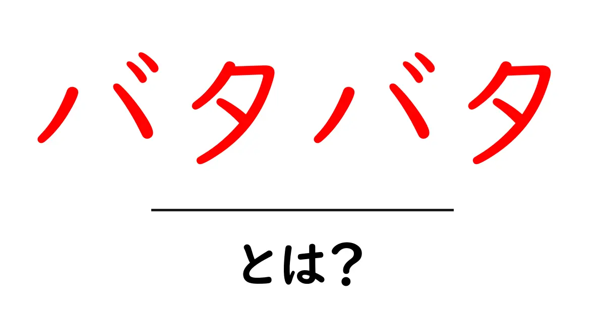 バタバタとは?その意味や使い方をわかりやすく解説!共起語・同意語も併せて解説!