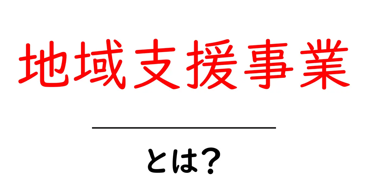 地域支援事業とは?あなたの地域をもっと元気にする取り組み共起語・同意語も併せて解説!