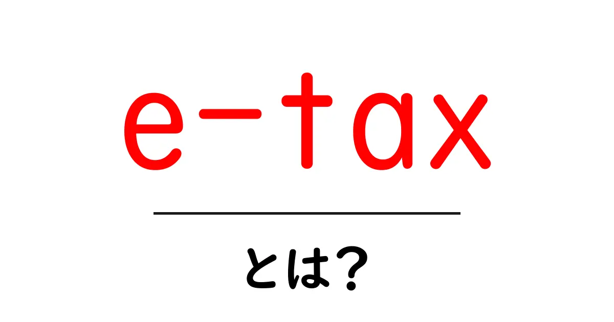 初めてでもわかる！e-tax（イータックス）とは何か？共起語・同意語も併せて解説！