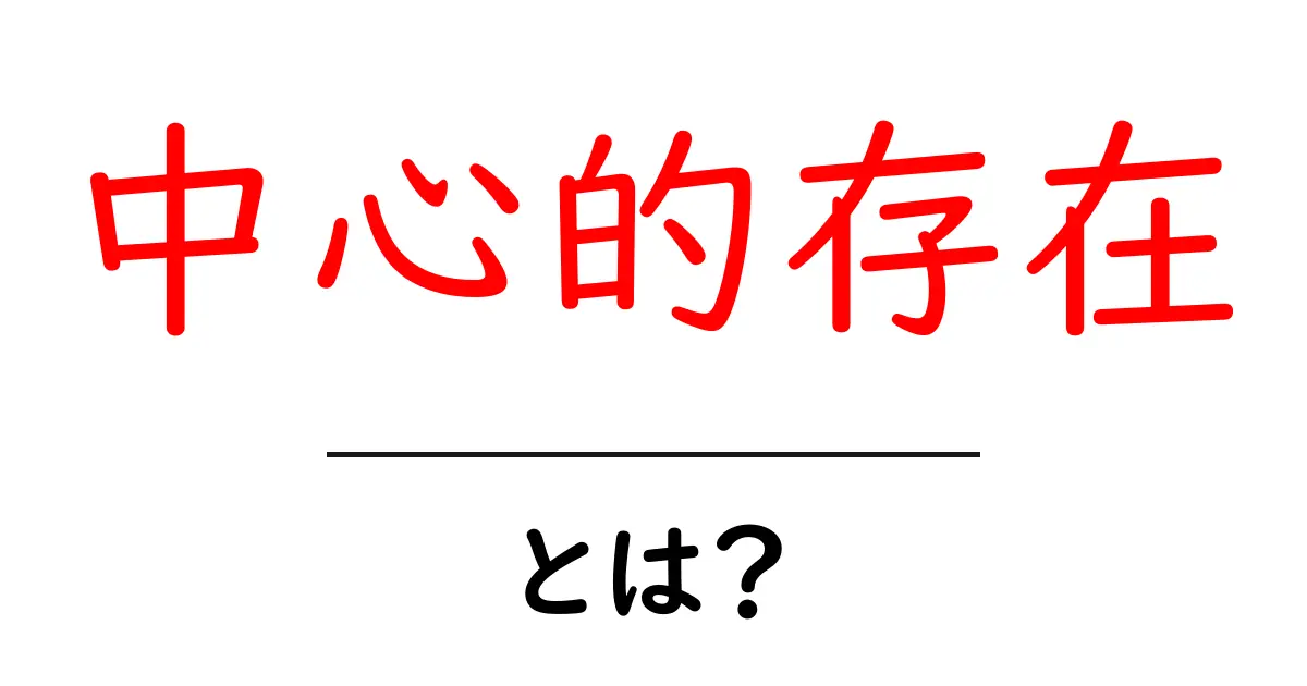 中心的存在とは?私たちの生活を支える重要な役割について共起語・同意語も併せて解説!